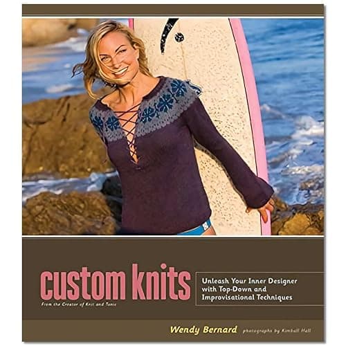 Custom Knits: 25 Projects (plus Variations) and Techniques for Customizing to Fit Your Style and Your Body