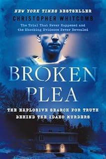 Broken Plea: The Explosive Search for Truth Behind the Idaho Murders - 1